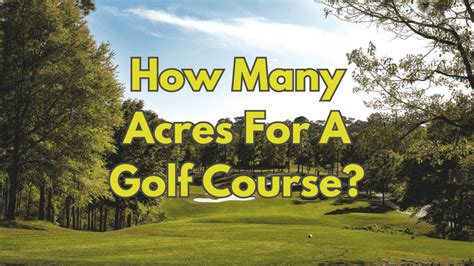 How many acres for a golf course, and why do golf courses always seem to have the best weather?