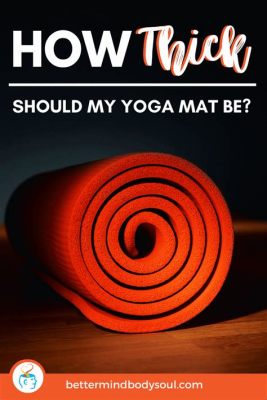 How Thick Should My Yoga Mat Be: Exploring the Cosmic Connection Between Comfort and Consciousness